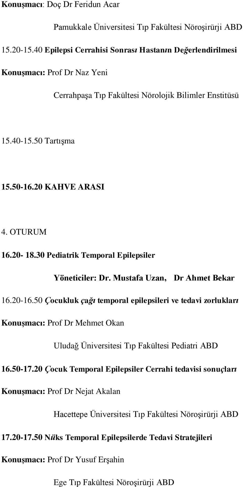 20-18.30 Pediatrik Temporal Epilepsiler Yöneticiler: Dr. Mustafa Uzan, Dr Ahmet Bekar 16.20-16.