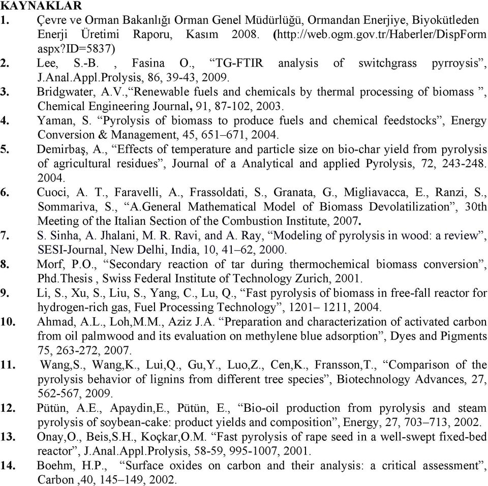 , Renewable fuels and chemicals by thermal processing of biomass, Chemical Engineering Journal, 91, 87-102, 2003. 4. Yaman, S.