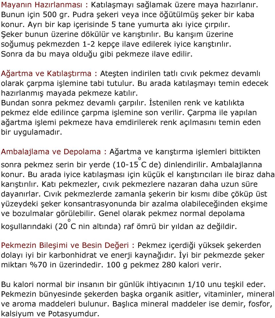 Ağartma ve Katılaştırma : Ateşten indirilen tatlı cıvık pekmez devamlı olarak çarpma işlemine tabi tutulur. Bu arada katılaşmayı temin edecek hazırlanmış mayada pekmeze katılır.