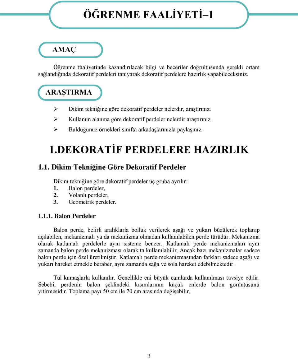 Bulduğunuz örnekleri sınıfta arkadaşlarınızla paylaşınız. 1.DEKORATİF PERDELERE HAZIRLIK 1.1. Dikim Tekniğine Göre Dekoratif Perdeler Dikim tekniğine göre dekoratif perdeler üç gruba ayrılır: 1.