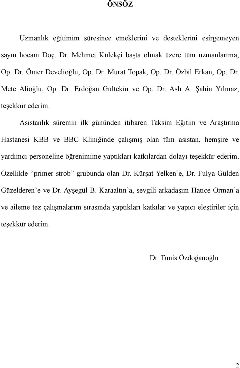 Asistanlık süremin ilk gününden itibaren Taksim Eğitim ve Araştırma Hastanesi KBB ve BBC Kliniğinde çalışmış olan tüm asistan, hemşire ve yardımcı personeline öğrenimime yaptıkları katkılardan dolayı