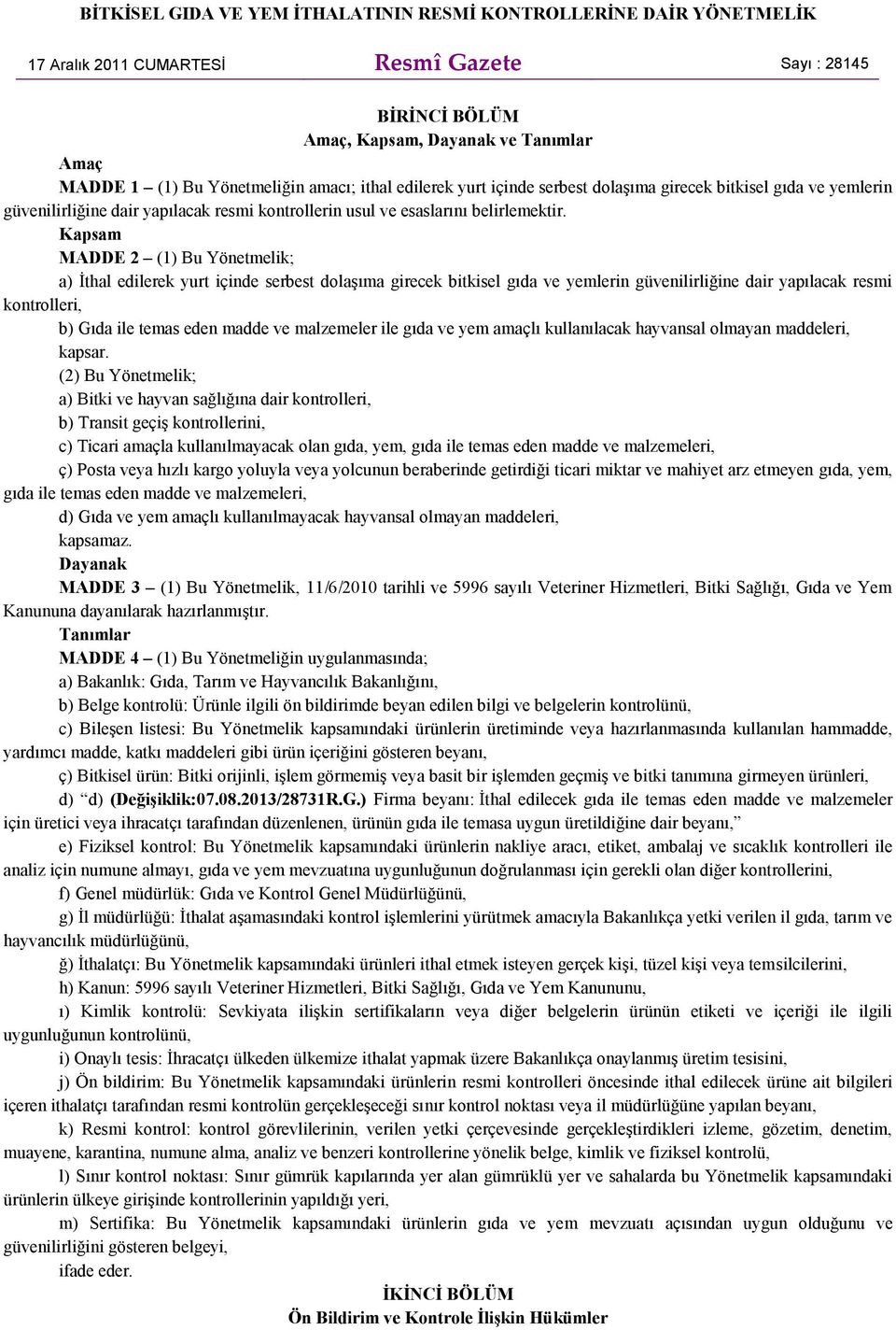 Kapsam MADDE 2 (1) Bu Yönetmelik; a) İthal edilerek yurt içinde serbest dolaşıma girecek bitkisel gıda ve yemlerin güvenilirliğine dair yapılacak resmi kontrolleri, b) Gıda ile temas eden madde ve