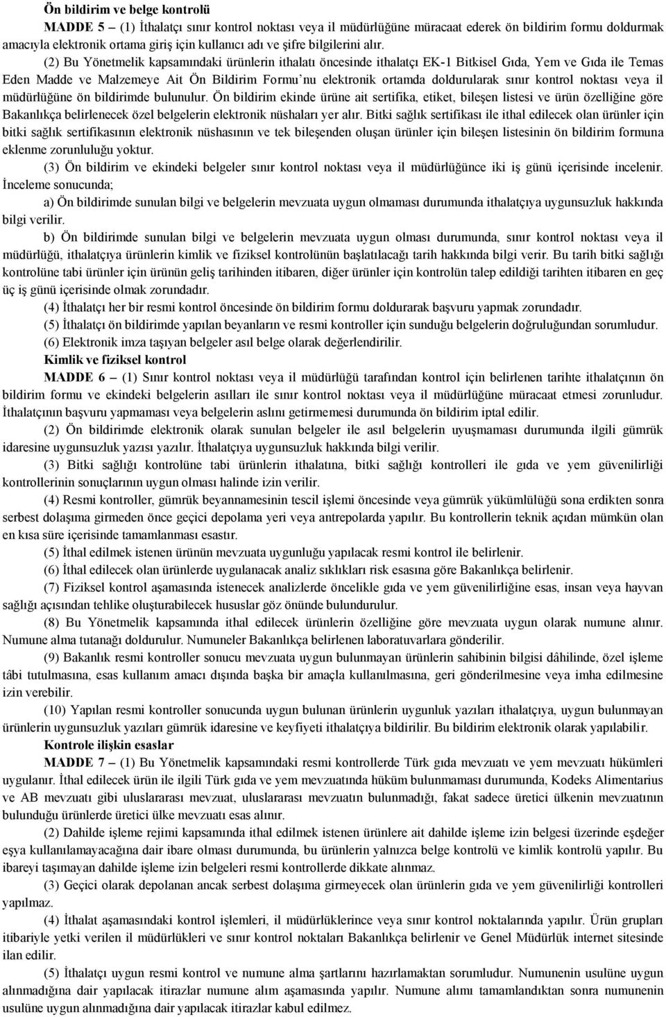 (2) Bu Yönetmelik kapsamındaki ürünlerin ithalatı öncesinde ithalatçı EK-1 Bitkisel Gıda, Yem ve Gıda ile Temas Eden Madde ve Malzemeye Ait Ön Bildirim Formu nu elektronik ortamda doldurularak sınır