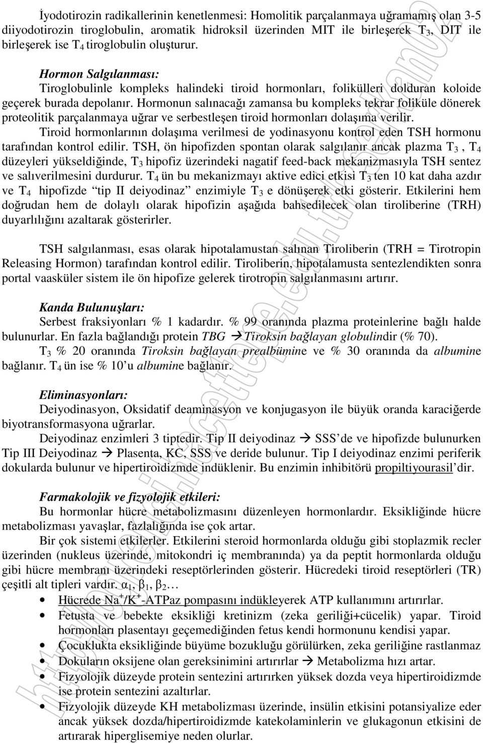 Hormonun salınacağı zamansa bu kompleks tekrar foliküle dönerek proteolitik parçalanmaya uğrar ve serbestleşen tiroid hormonları dolaşıma verilir.