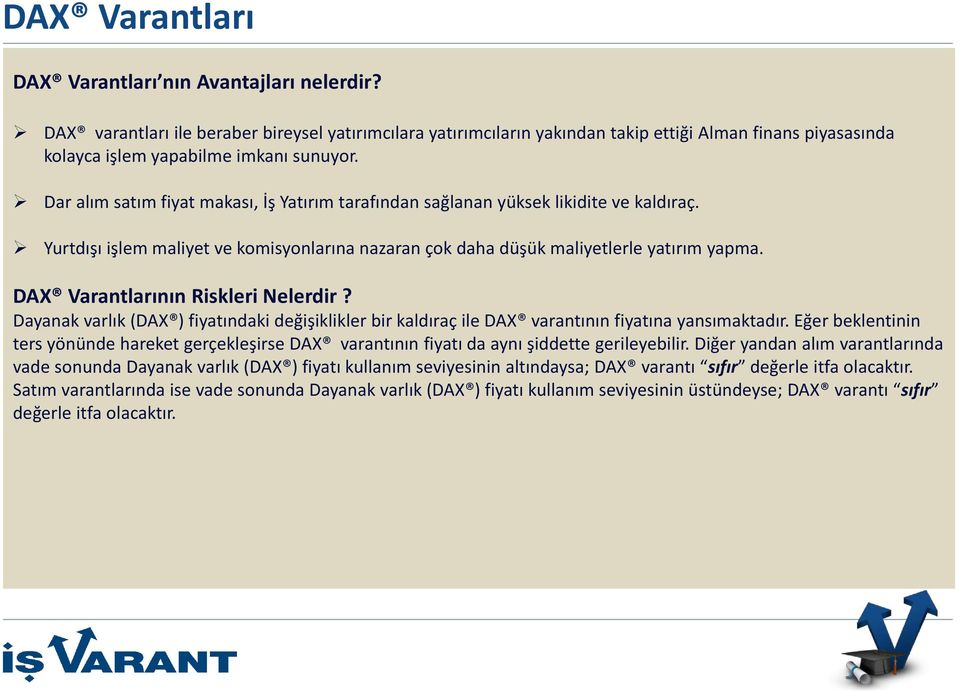 DAX Varantlarının Riskleri Nelerdir? Dayanak varlık (DAX ) fiyatındaki değişiklikler bir kaldıraç ile DAX varantının fiyatına yansımaktadır.