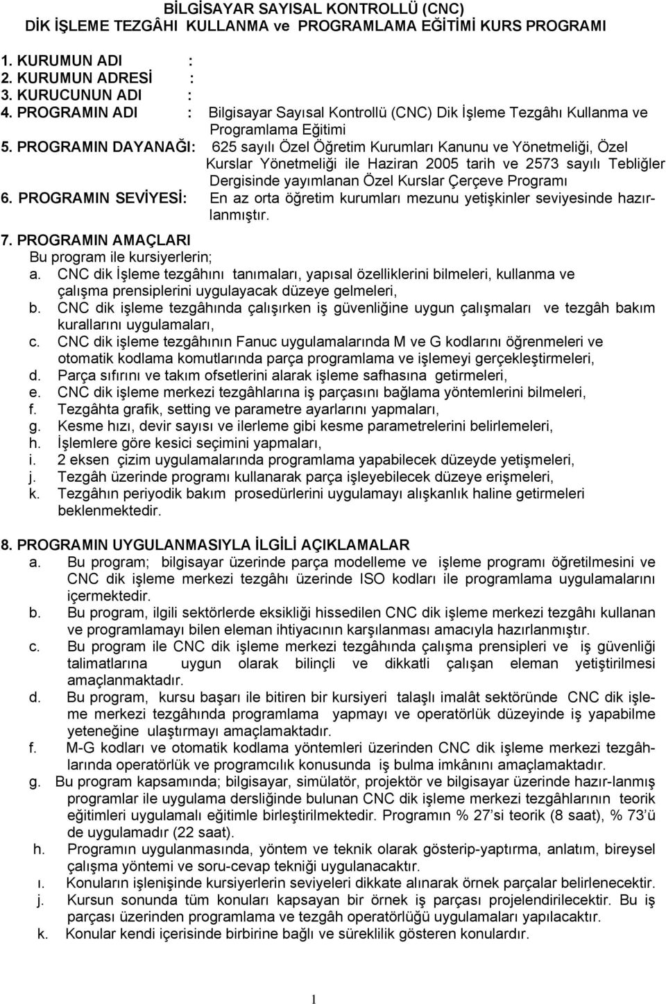 PROGRAMIN DAYANAĞI: 625 sayılı Özel Öğretim Kurumları Kanunu ve Yönetmeliği, Özel Kurslar Yönetmeliği ile Haziran 2005 tarih ve 2573 sayılı Tebliğler Dergisinde yayımlanan Özel Kurslar Çerçeve