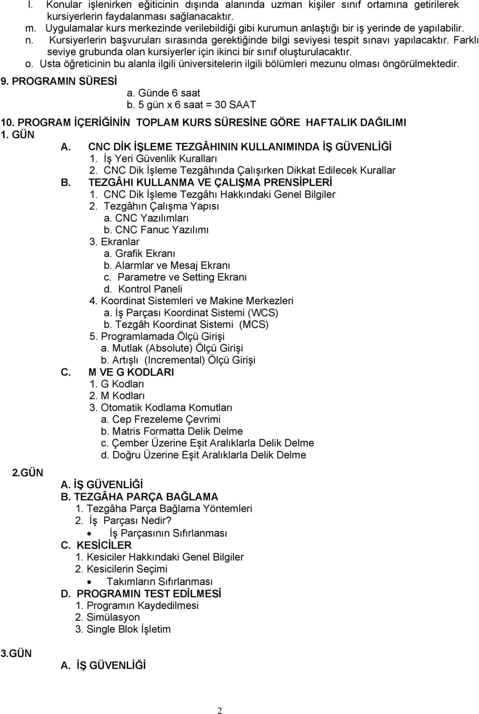 Farklı seviye grubunda olan kursiyerler için ikinci bir sınıf oluşturulacaktır. o. Usta öğreticinin bu alanla ilgili üniversitelerin ilgili bölümleri mezunu olması öngörülmektedir. 9.