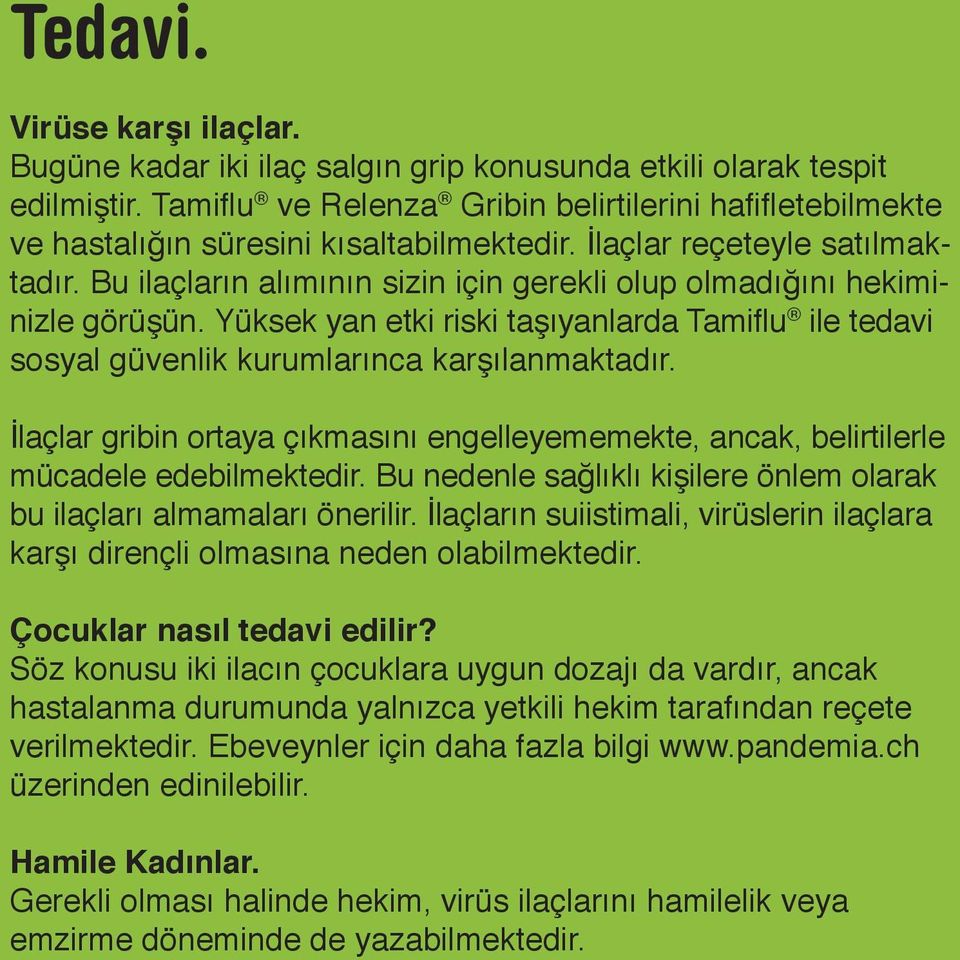 Bu ilaçların alımının sizin için gerekli olup olmadığını hekiminizle görüşün. Yüksek yan etki riski taşıyanlarda Tamiflu ile tedavi sosyal güvenlik kurumlarınca karşılanmaktadır.