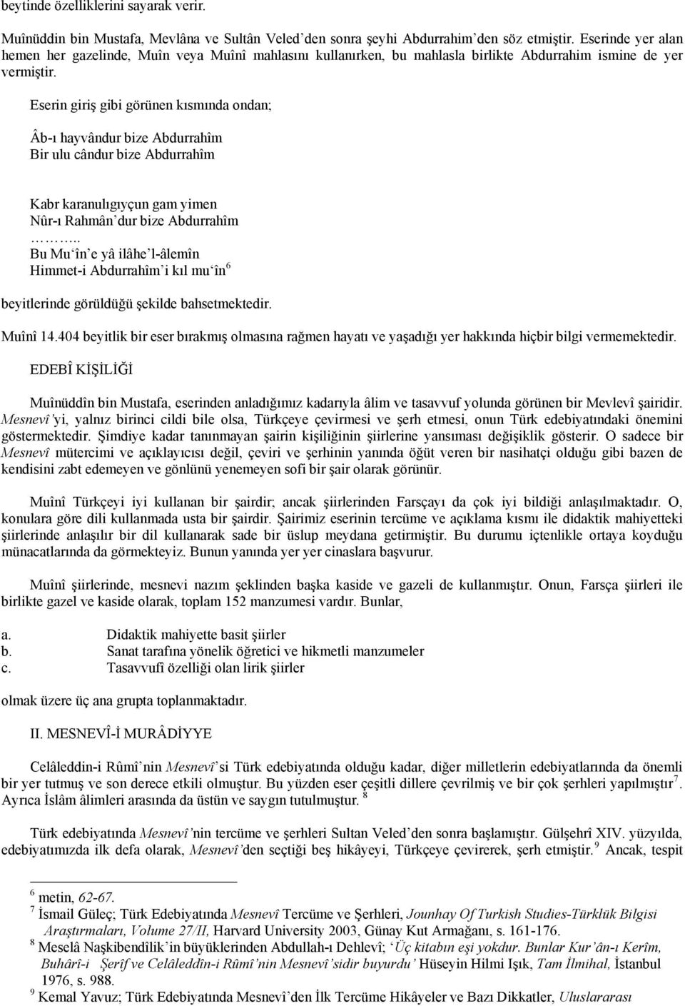 Eserin giriş gibi görünen kısmında ondan; Âb-ı hayvândur bize Abdurrahîm Bir ulu cândur bize Abdurrahîm Kabr karanulıgıyçun gam yimen Nûr-ı Rahmân dur bize Abdurrahîm.