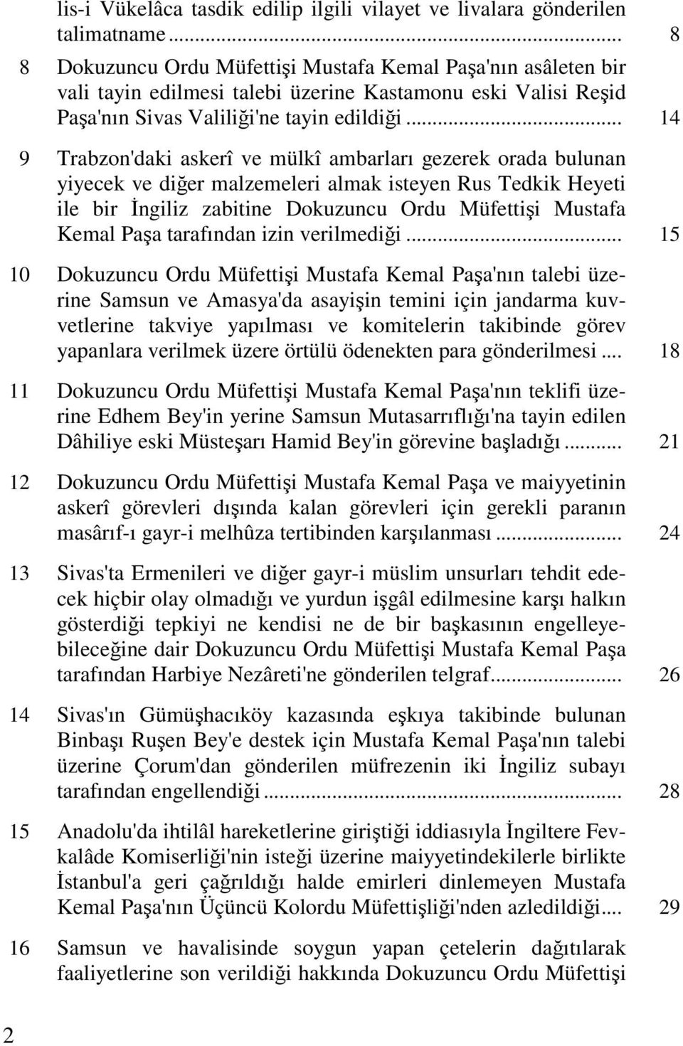 .. 14 9 Trabzon'daki askerî ve mülkî ambarları gezerek orada bulunan yiyecek ve diğer malzemeleri almak isteyen Rus Tedkik Heyeti ile bir Đngiliz zabitine Dokuzuncu Ordu Müfettişi Mustafa Kemal Paşa