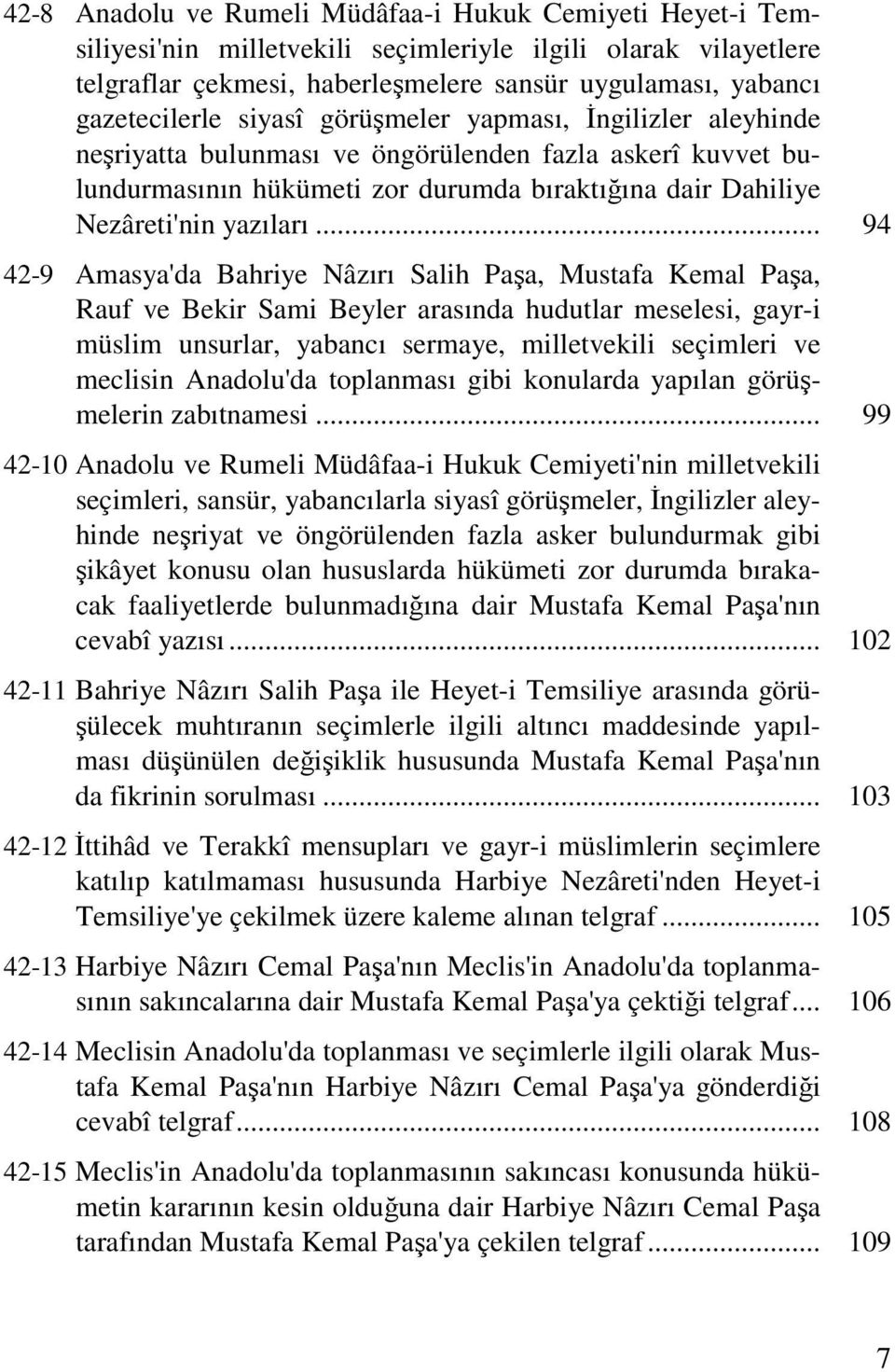 .. 94 42-9 Amasya'da Bahriye Nâzırı Salih Paşa, Mustafa Kemal Paşa, Rauf ve Bekir Sami Beyler arasında hudutlar meselesi, gayr-i müslim unsurlar, yabancı sermaye, milletvekili seçimleri ve meclisin