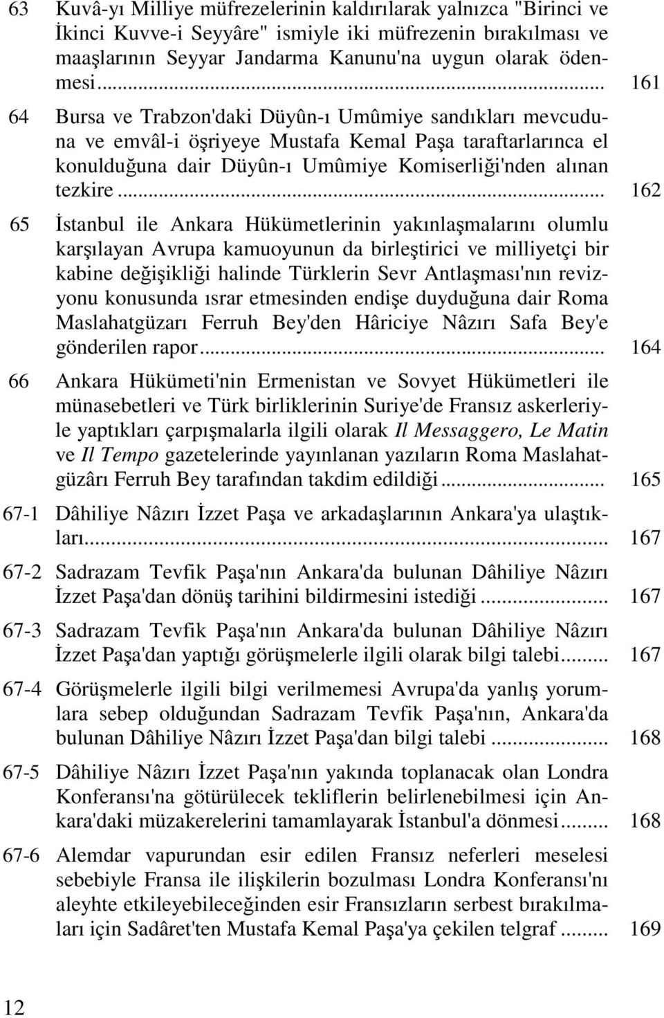 .. 162 65 Đstanbul ile Ankara Hükümetlerinin yakınlaşmalarını olumlu karşılayan Avrupa kamuoyunun da birleştirici ve milliyetçi bir kabine değişikliği halinde Türklerin Sevr Antlaşması'nın revizyonu