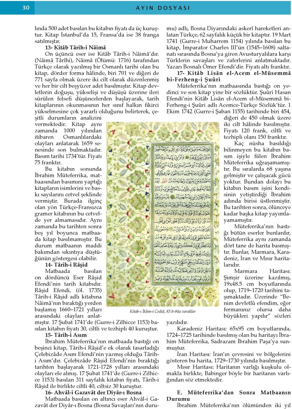 (Nâimâ Târîhi), Nâimâ (Ölümü: 1716) tarafından Türkçe olarak yazılmış bir Osmanlı tarihi olan bu kitap, dörder forma hâlinde, biri 701 ve diğeri de 771 sayfa olmak üzere iki cilt olarak düzenlenmiş