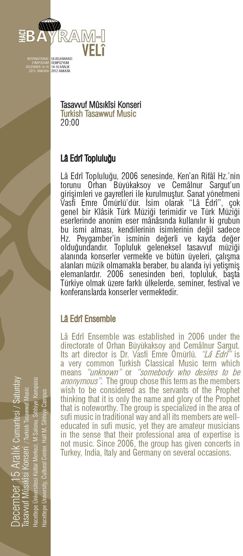 İsim olarak Lâ Edrî, çok genel bir Klâsik Türk Müziği terimidir ve Türk Müziği eserlerinde anonim eser mânâsında kullanılır ki grubun bu ismi alması, kendilerinin isimlerinin değil sadece Hz.