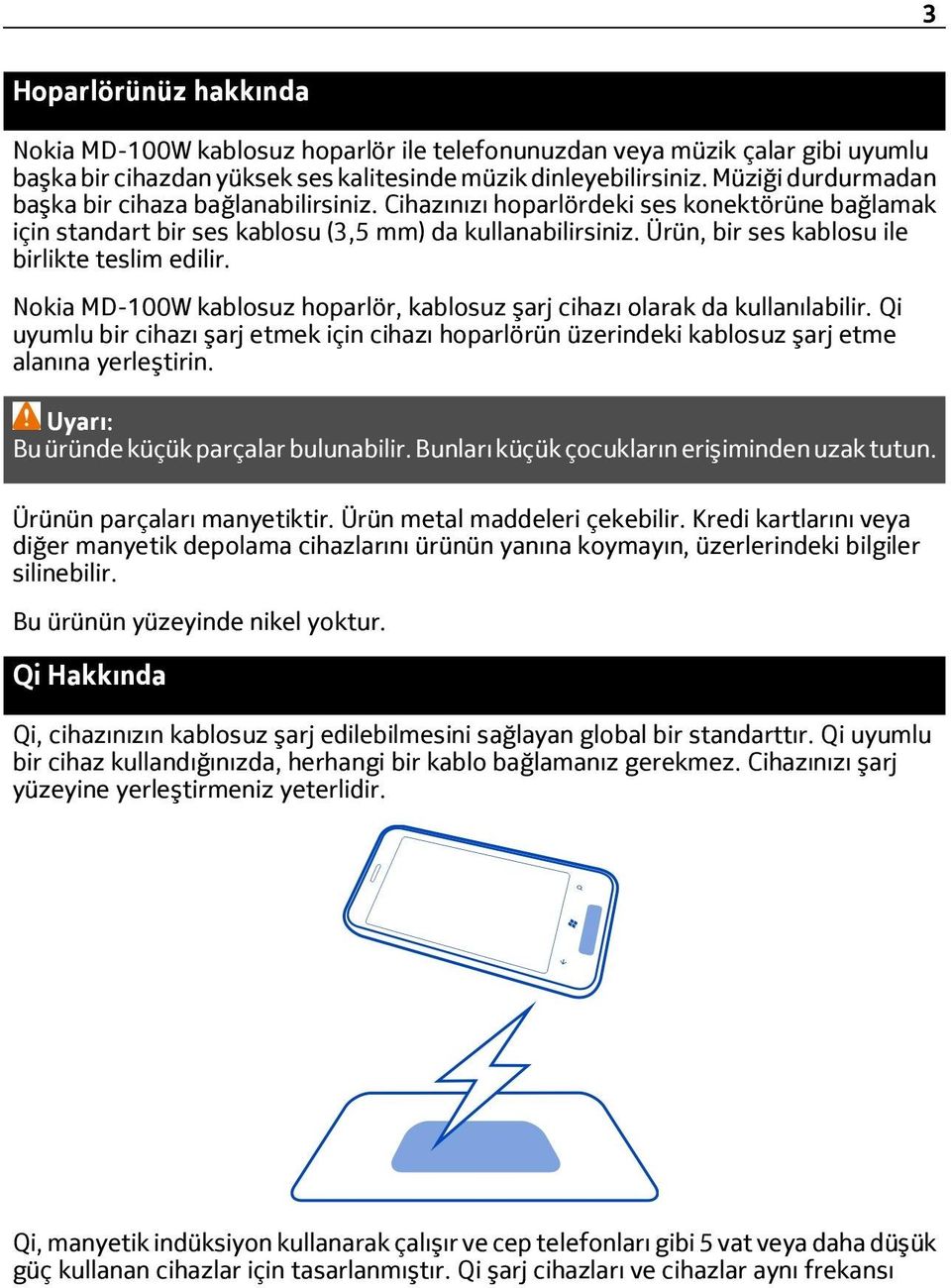 Ürün, bir ses kablosu ile birlikte teslim edilir. Nokia MD-100W kablosuz hoparlör, kablosuz şarj cihazı olarak da kullanılabilir.