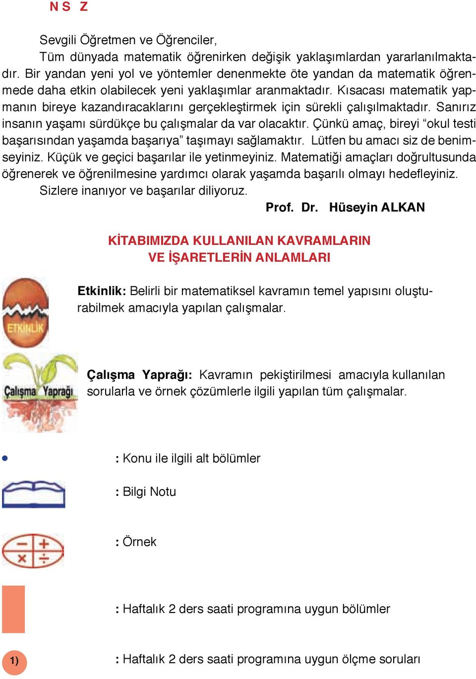 Kısacası matematik apmanın biree kazandıracaklarını gerçekleştirmek için sürekli çalışılmaktadır. Sanırız insanın aşamı sürdükçe bu çalışmalar da var olacaktır.