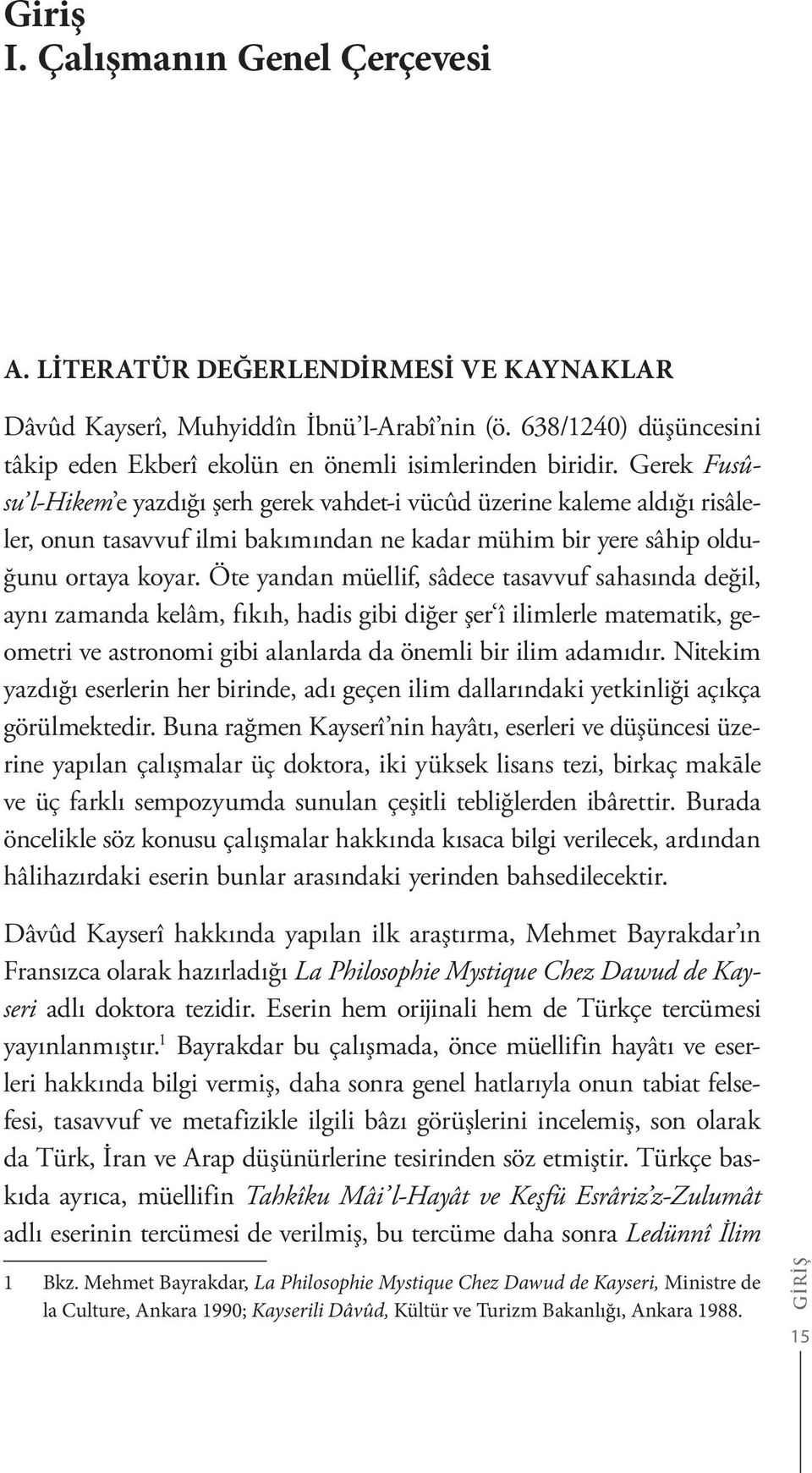 Gerek Fusûsu l-hikem e yazdığı şerh gerek vahdet-i vücûd üzerine kaleme aldığı risâleler, onun tasavvuf ilmi bakımından ne kadar mühim bir yere sâhip olduğunu ortaya koyar.