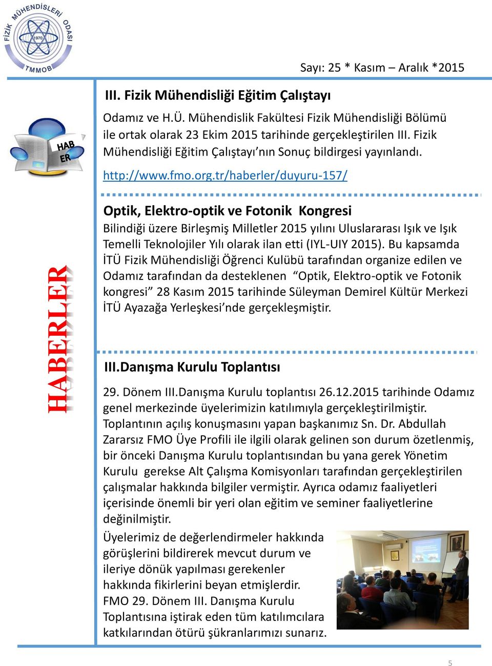 tr/haberler/duyuru-157/ Optik, Elektro-optik ve Fotonik Kongresi Bilindiği üzere Birleşmiş Milletler 2015 yılını Uluslararası Işık ve Işık Temelli Teknolojiler Yılı olarak ilan etti (IYL-UIY 2015).