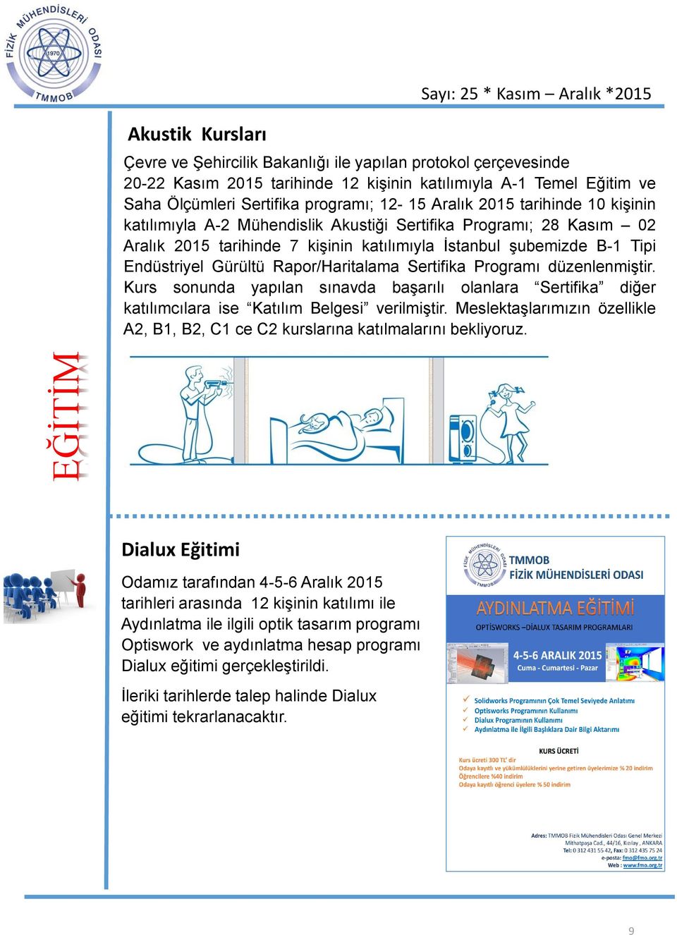 Rapor/Haritalama Sertifika Programı düzenlenmiştir. Kurs sonunda yapılan sınavda başarılı olanlara Sertifika diğer katılımcılara ise Katılım Belgesi verilmiştir.