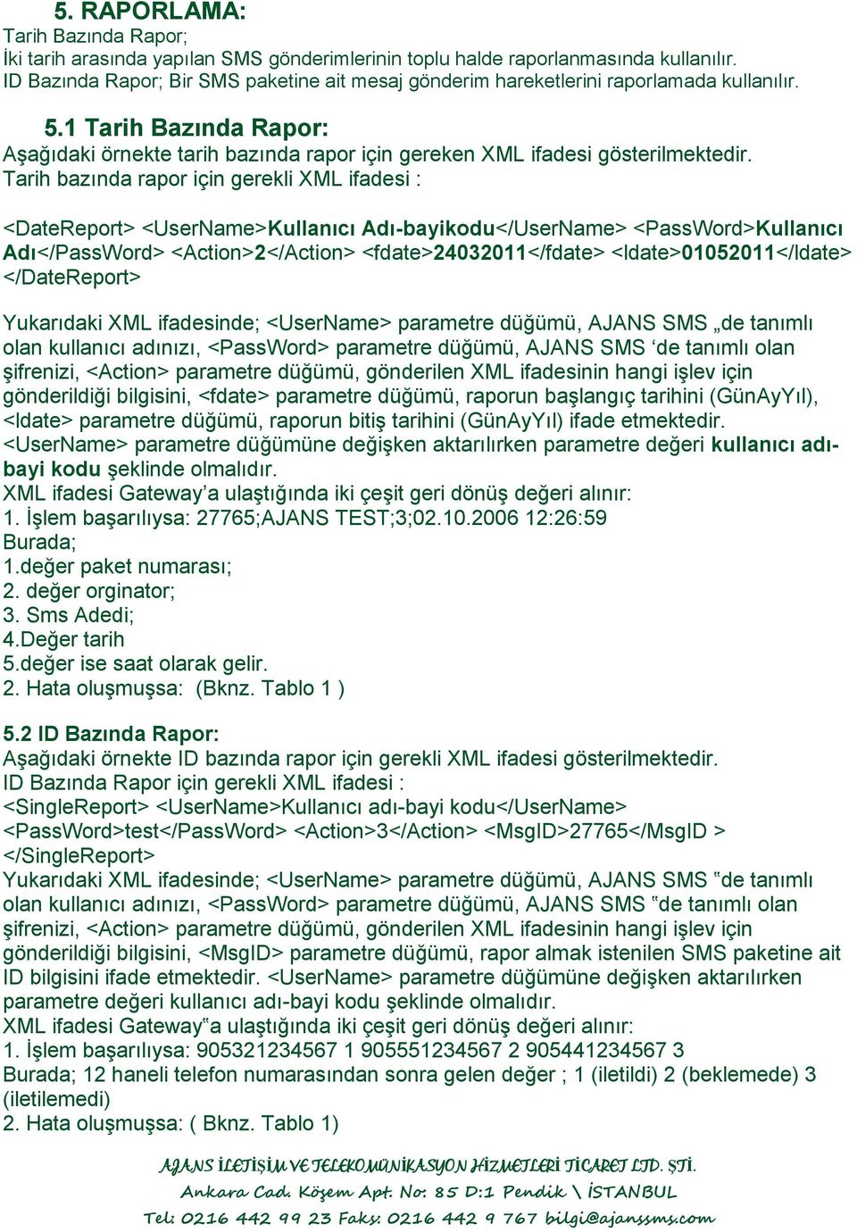 Tarih bazında rapor için gerekli XML ifadesi : <DateReport> <UserName>Kullanıcı Adı-bayikodu</UserName> <PassWord>Kullanıcı Adı</PassWord> <Action>2</Action> <fdate>24032011</fdate>