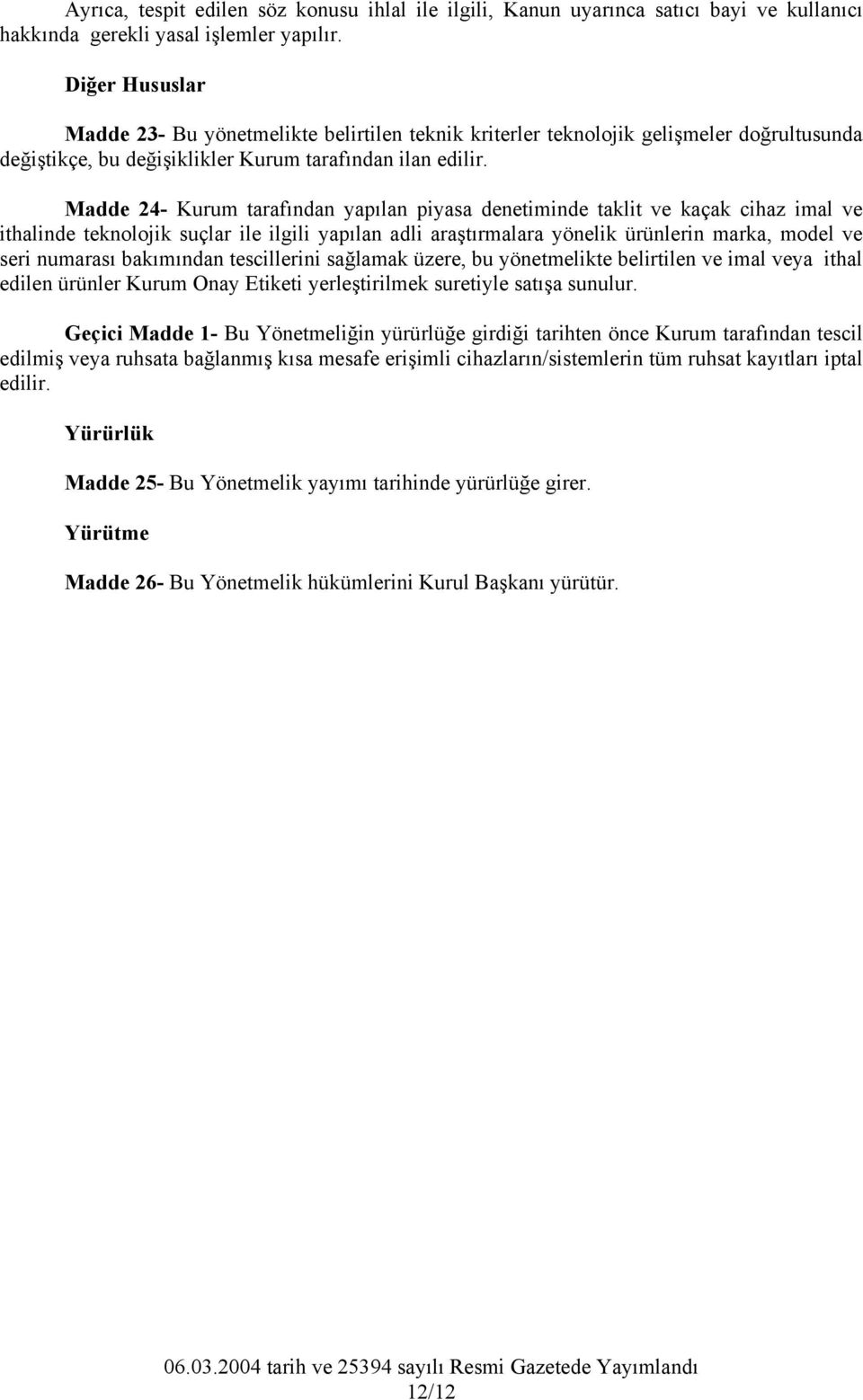 Madde 24- Kurum tarafından yapılan piyasa denetiminde taklit ve kaçak cihaz imal ve ithalinde teknolojik suçlar ile ilgili yapılan adli araştırmalara yönelik ürünlerin marka, model ve seri numarası