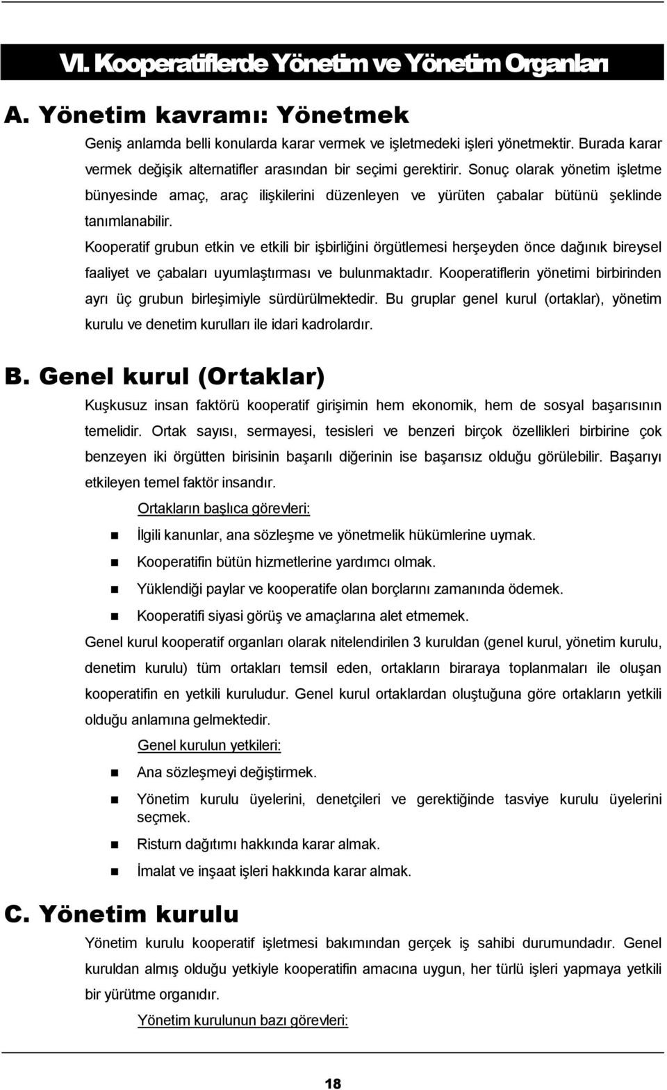 Kooperatif grubun etkin ve etkili bir işbirliğini örgütlemesi herşeyden önce dağınık bireysel faaliyet ve çabaları uyumlaştırması ve bulunmaktadır.