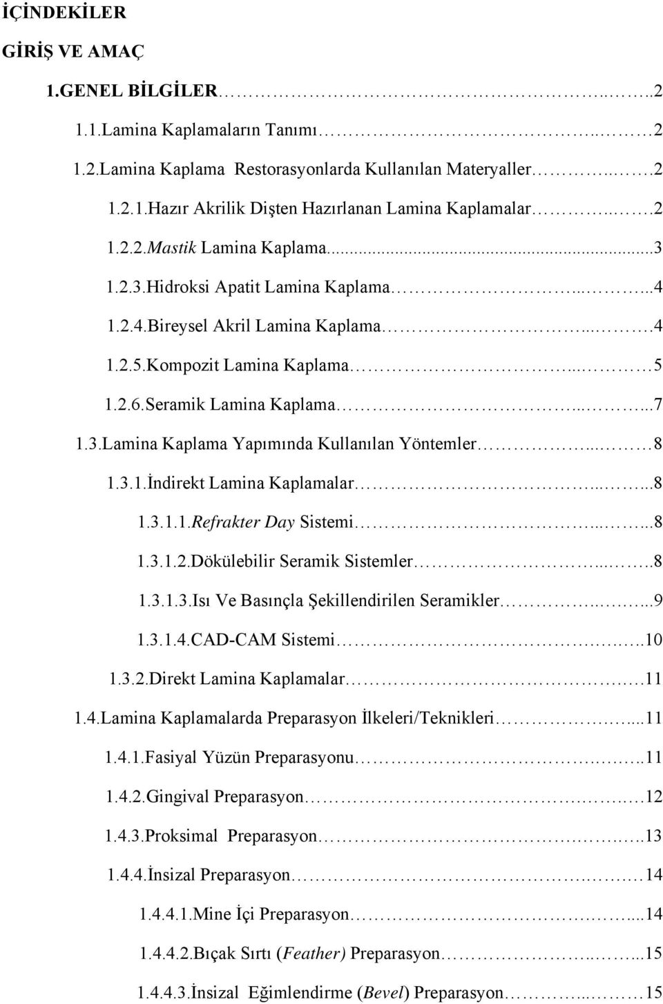 .. 8 1.3.1.İndirekt Lamina Kaplamalar......8 1.3.1.1.Refrakter Day Sistemi......8 1.3.1.2.Dökülebilir Seramik Sistemler.....8 1.3.1.3.Isı Ve Basınçla Şekillendirilen Seramikler......9 1.3.1.4.