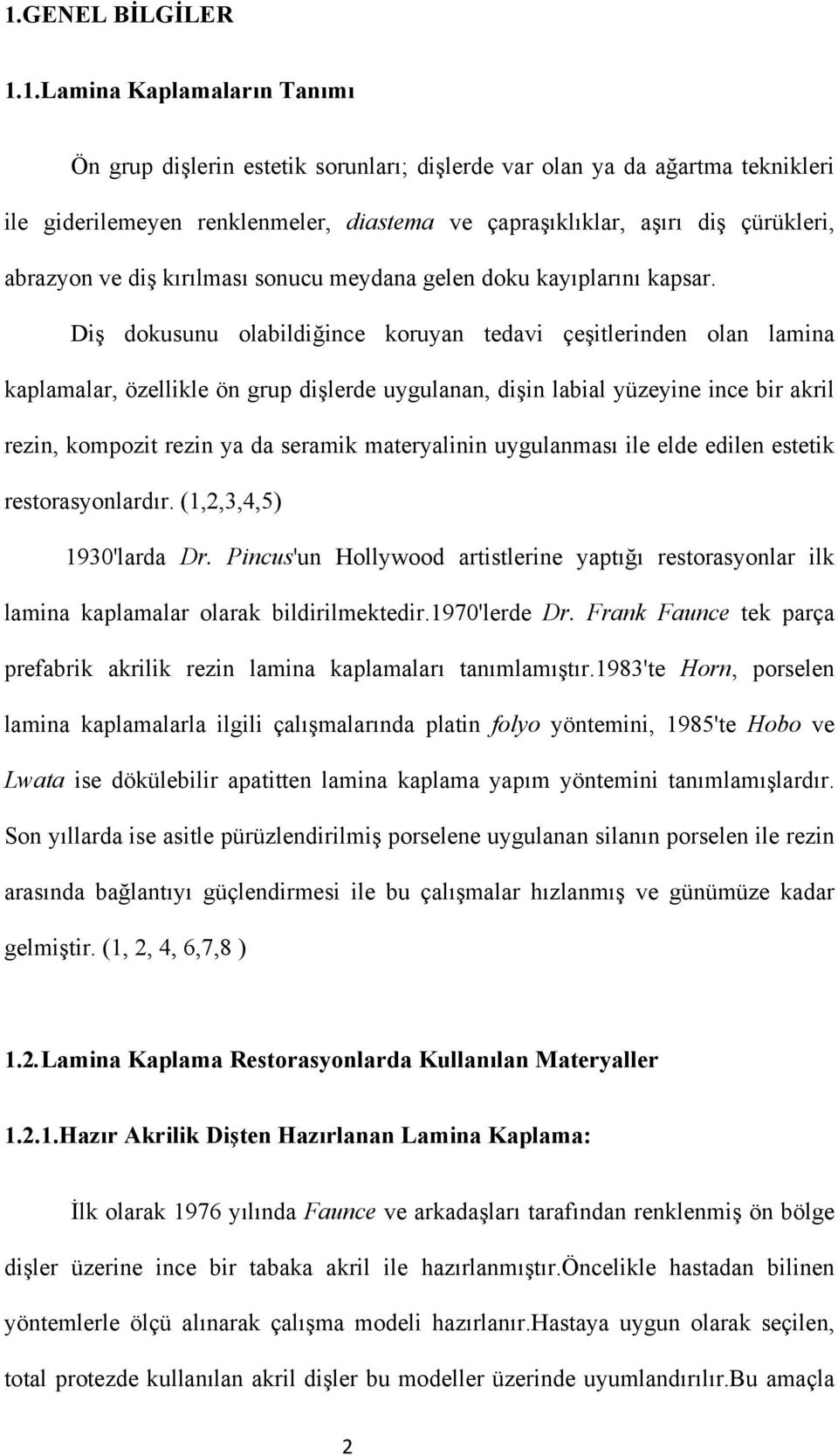 Diş dokusunu olabildiğince koruyan tedavi çeşitlerinden olan lamina kaplamalar, özellikle ön grup dişlerde uygulanan, dişin labial yüzeyine ince bir akril rezin, kompozit rezin ya da seramik