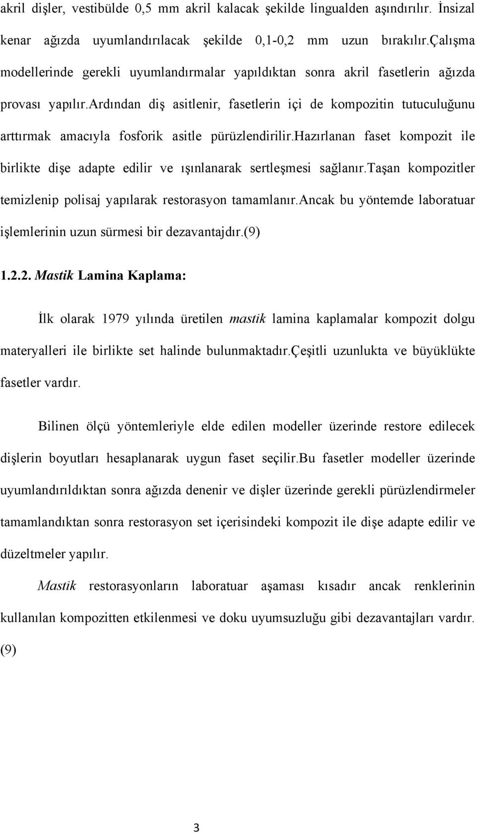 ardından diş asitlenir, fasetlerin içi de kompozitin tutuculuğunu arttırmak amacıyla fosforik asitle pürüzlendirilir.