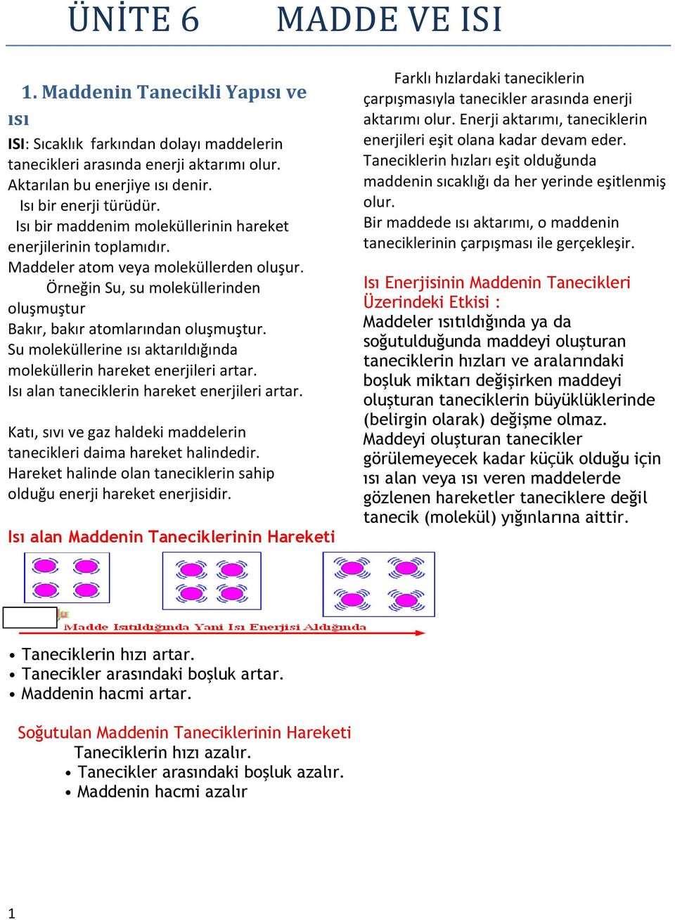 Su moleküllerine ısı aktarıldığında moleküllerin hareket enerjileri artar. Isı alan taneciklerin hareket enerjileri artar. Katı, sıvı ve gaz haldeki maddelerin tanecikleri daima hareket halindedir.