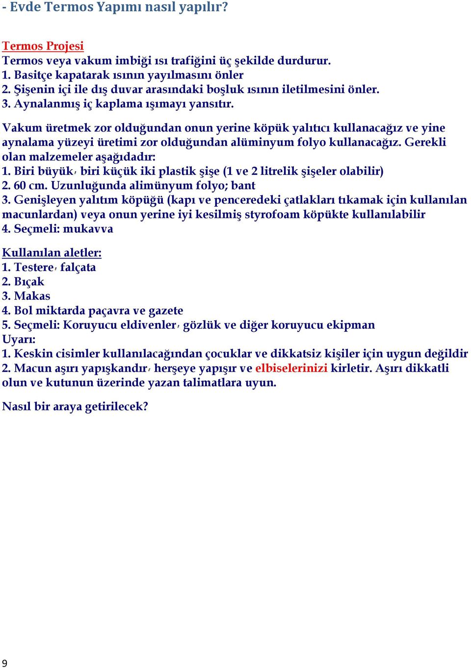 Vakum üretmek zor olduğundan onun yerine köpük yalıtıcı kullanacağız ve yine aynalama yüzeyi üretimi zor olduğundan alüminyum folyo kullanacağız. Gerekli olan malzemeler aşağıdadır: 1.