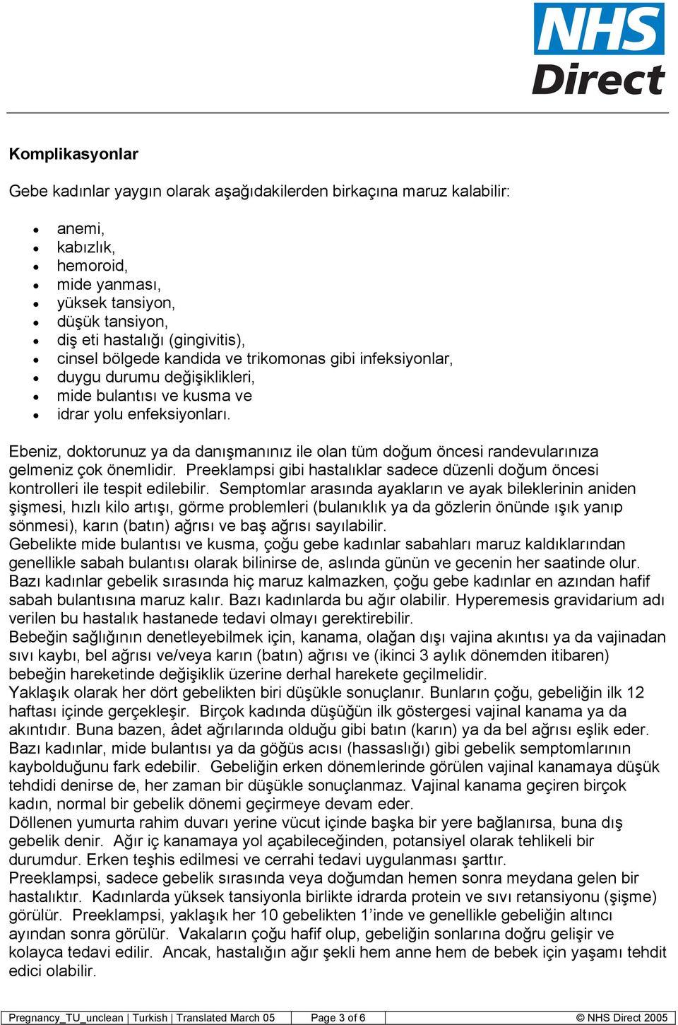 Ebeniz, doktorunuz ya da danışmanınız ile olan tüm doğum öncesi randevularınıza gelmeniz çok önemlidir. Preeklampsi gibi hastalıklar sadece düzenli doğum öncesi kontrolleri ile tespit edilebilir.