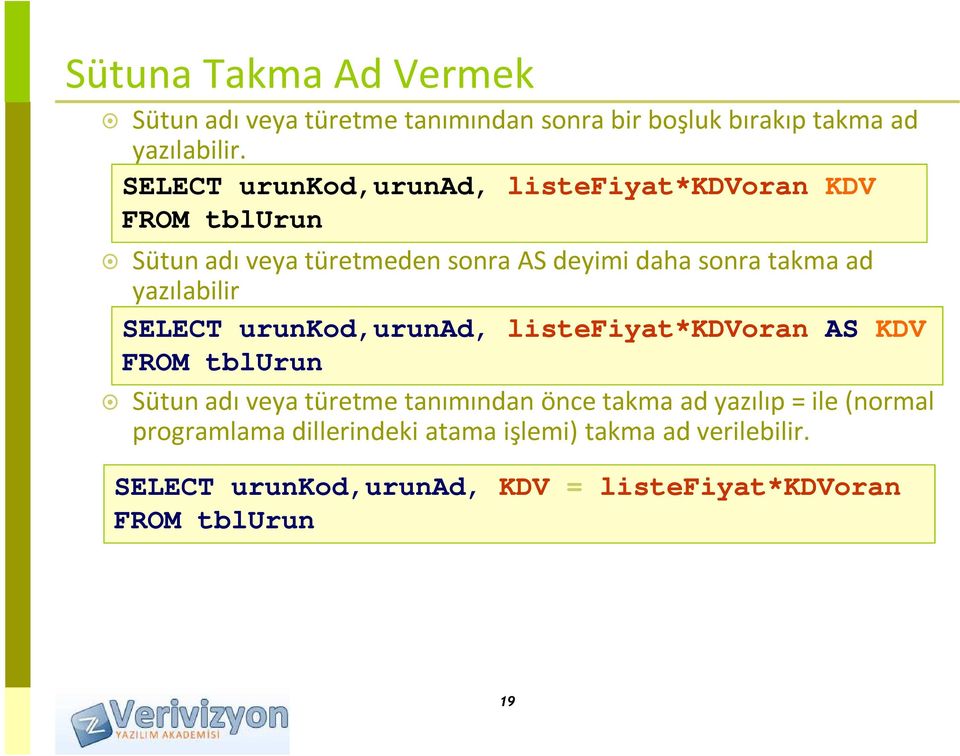 yazılabilir SELECT urunkod,urunad, listefiyat*kdvoran AS KDV FROM tblurun Sütun adı veya türetme tanımından önce takma ad