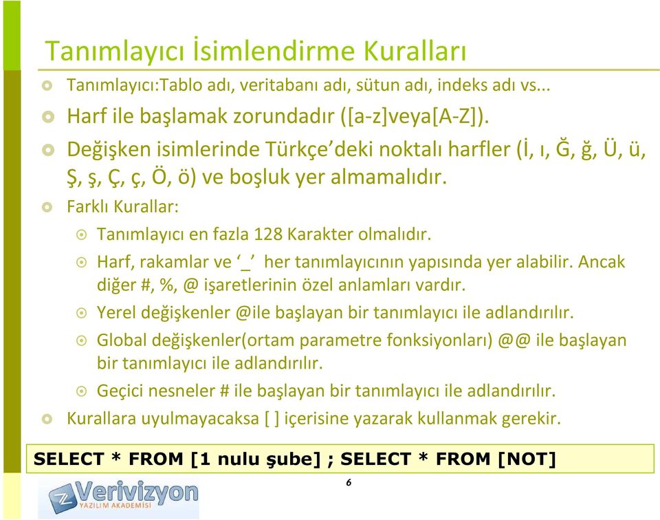 Harf, rakamlar ve _ her tanımlayıcının yapısında yer alabilir. Ancak diğer #, %, @ işaretlerinin özel anlamları vardır. Yerel değişkenler @ile başlayan bir tanımlayıcı ile adlandırılır.