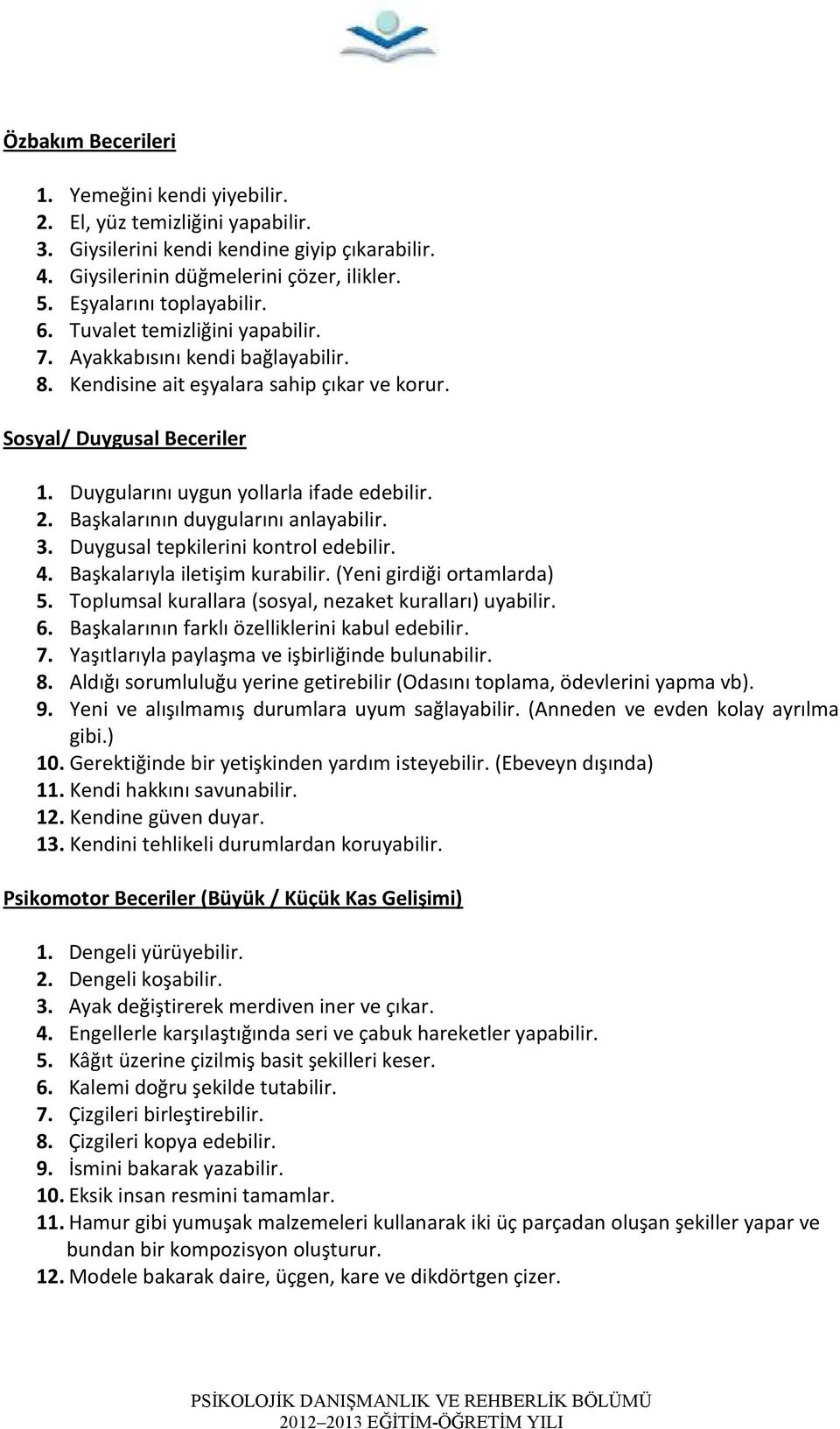 Duygularını uygun yollarla ifade edebilir. 2. Başkalarının duygularını anlayabilir. 3. Duygusal tepkilerini kontrol edebilir. 4. Başkalarıyla iletişim kurabilir. (Yeni girdiği ortamlarda) 5.