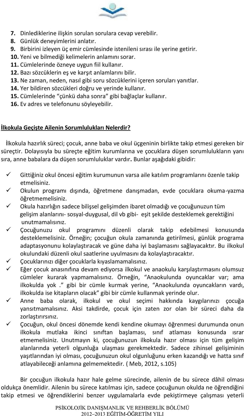 Ne zaman, neden, nasıl gibi soru sözcüklerini içeren soruları yanıtlar. 14. Yer bildiren sözcükleri doğru ve yerinde kullanır. 15. Cümlelerinde çünkü daha sonra gibi bağlaçlar kullanır. 16.