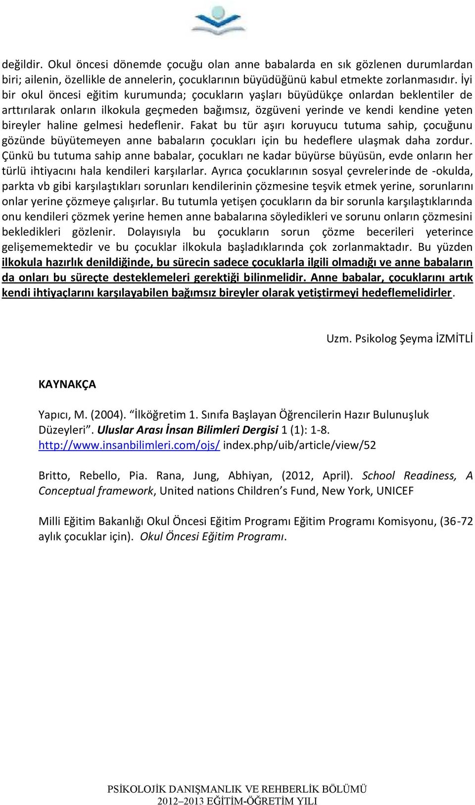 gelmesi hedeflenir. Fakat bu tür aşırı koruyucu tutuma sahip, çocuğunu gözünde büyütemeyen anne babaların çocukları için bu hedeflere ulaşmak daha zordur.