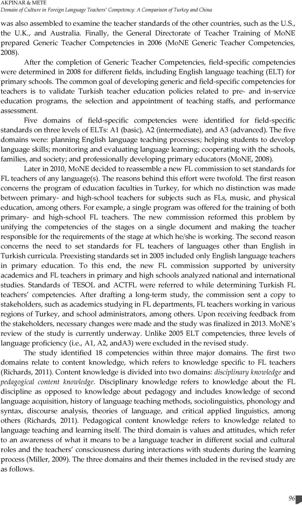 After the completion of Generic Teacher Competencies, field-specific competencies were determined in 2008 for different fields, including English language teaching (ELT) for primary schools.