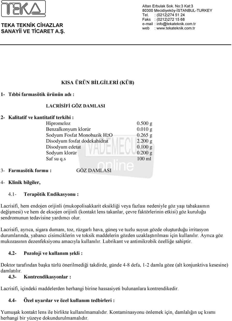 1- Terapötik Endikasyonu : Lacrisifi, hem endojen orijinli (mukopolisakkarit eksikliği veya fazlası nedeniyle göz yaşı tabakasının değişmesi) ve hem de eksojen orijinli (kontakt lens takanlar, çevre