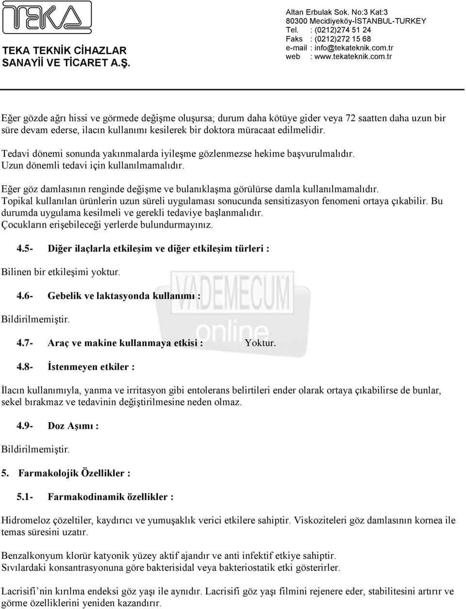 Eğer göz damlasının renginde değişme ve bulanıklaşma görülürse damla kullanılmamalıdır. Topikal kullanılan ürünlerin uzun süreli uygulaması sonucunda sensitizasyon fenomeni ortaya çıkabilir.