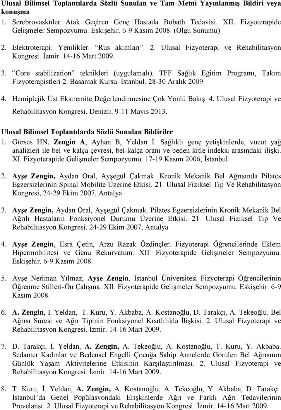 Core stabilization teknikleri (uygulamalı). TFF Sağlık Eğitim Programı, Takım Fizyoterapistleri 2. Basamak Kursu. İstanbul. 28-30 Aralık 2009. 4.