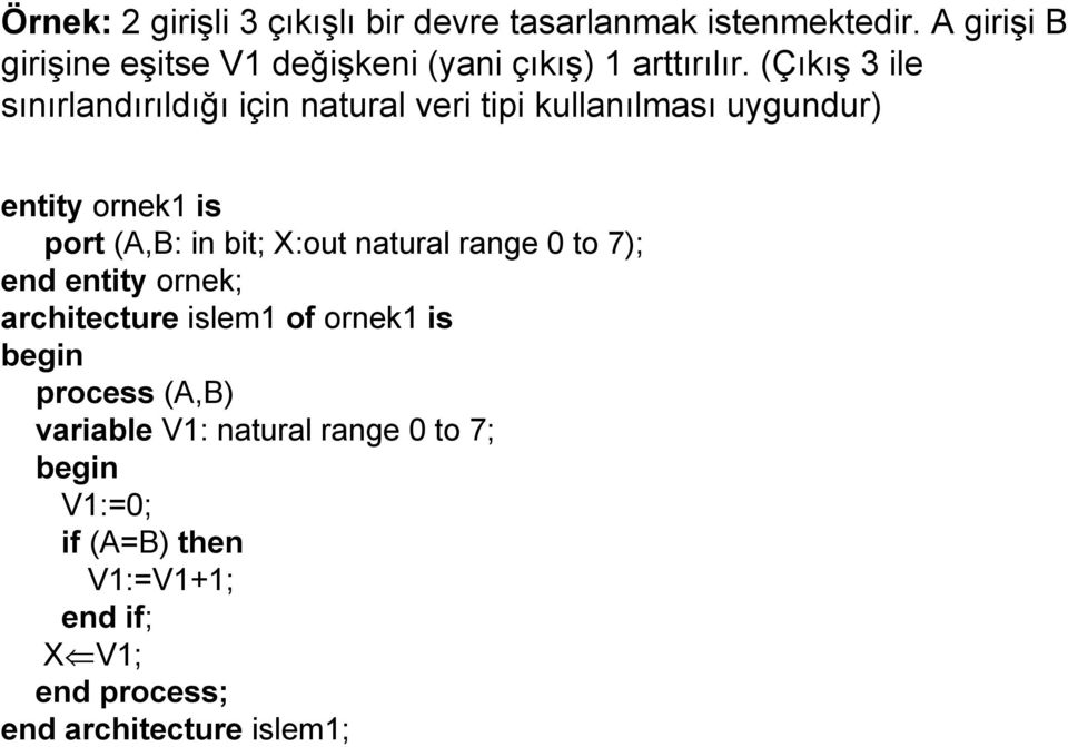 (Çıkış 3 ile sınırlandırıldığı için natural veri tipi kullanılması uygundur) entity ornek1 is port (A,B: in bit;