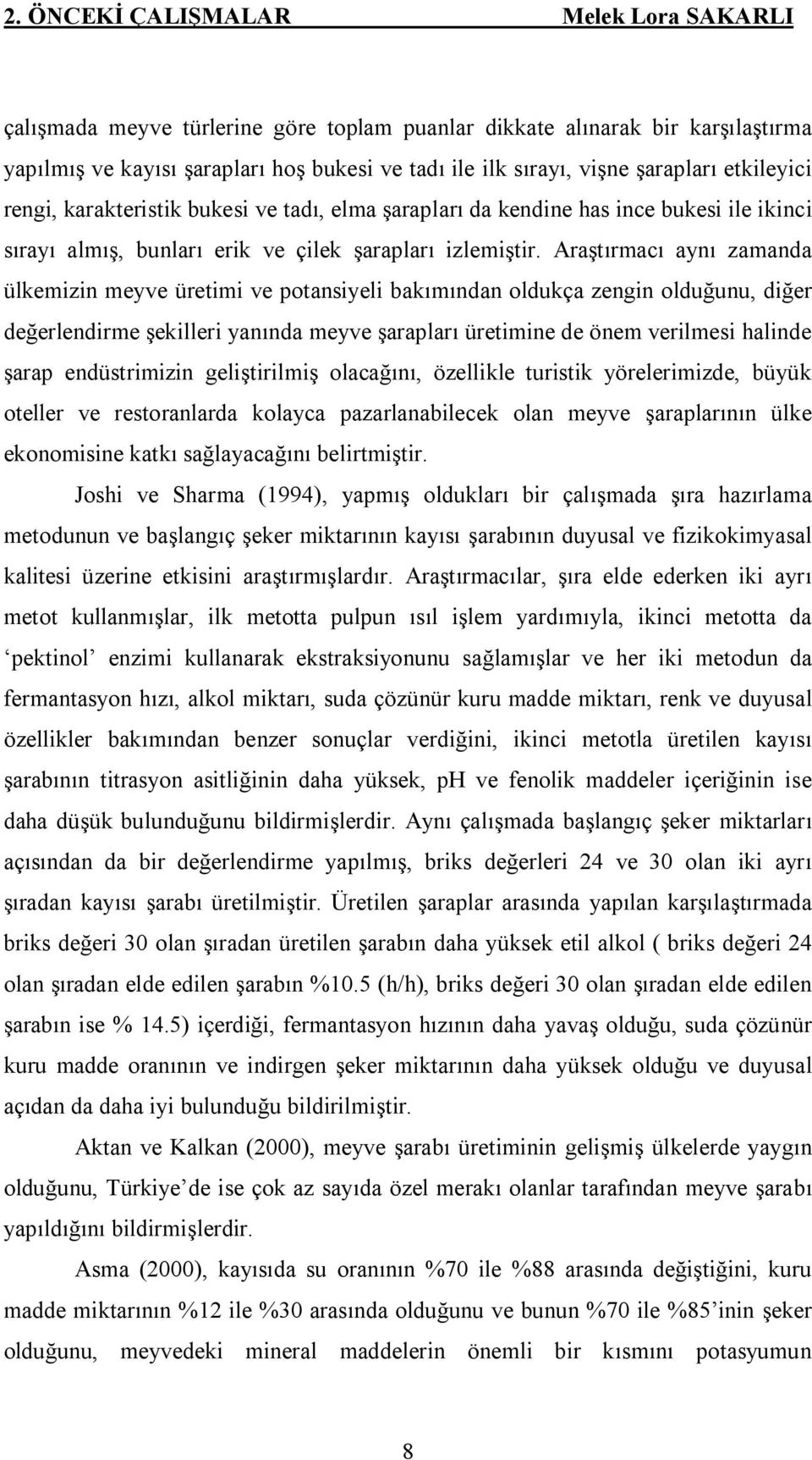 Araştırmacı aynı zamanda ülkemizin meyve üretimi ve potansiyeli bakımından oldukça zengin olduğunu, diğer değerlendirme şekilleri yanında meyve şarapları üretimine de önem verilmesi halinde şarap