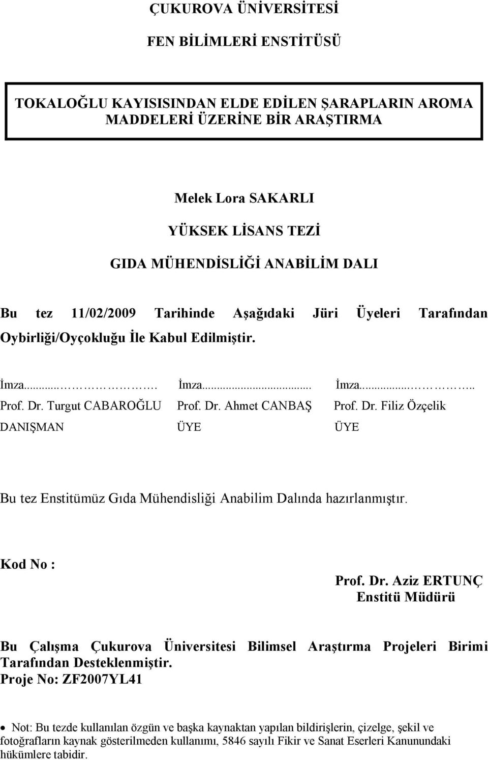 Turgut CABAROĞLU Prof. Dr. Ahmet CANBAŞ Prof. Dr. Filiz Özçelik DANIŞMAN ÜYE ÜYE Bu tez Enstitümüz Gıda Mühendisliği Anabilim Dalında hazırlanmıştır. Kod No : Prof. Dr. Aziz ERTUNÇ Enstitü Müdürü Bu Çalışma Çukurova Üniversitesi Bilimsel Araştırma Projeleri Birimi Tarafından Desteklenmiştir.