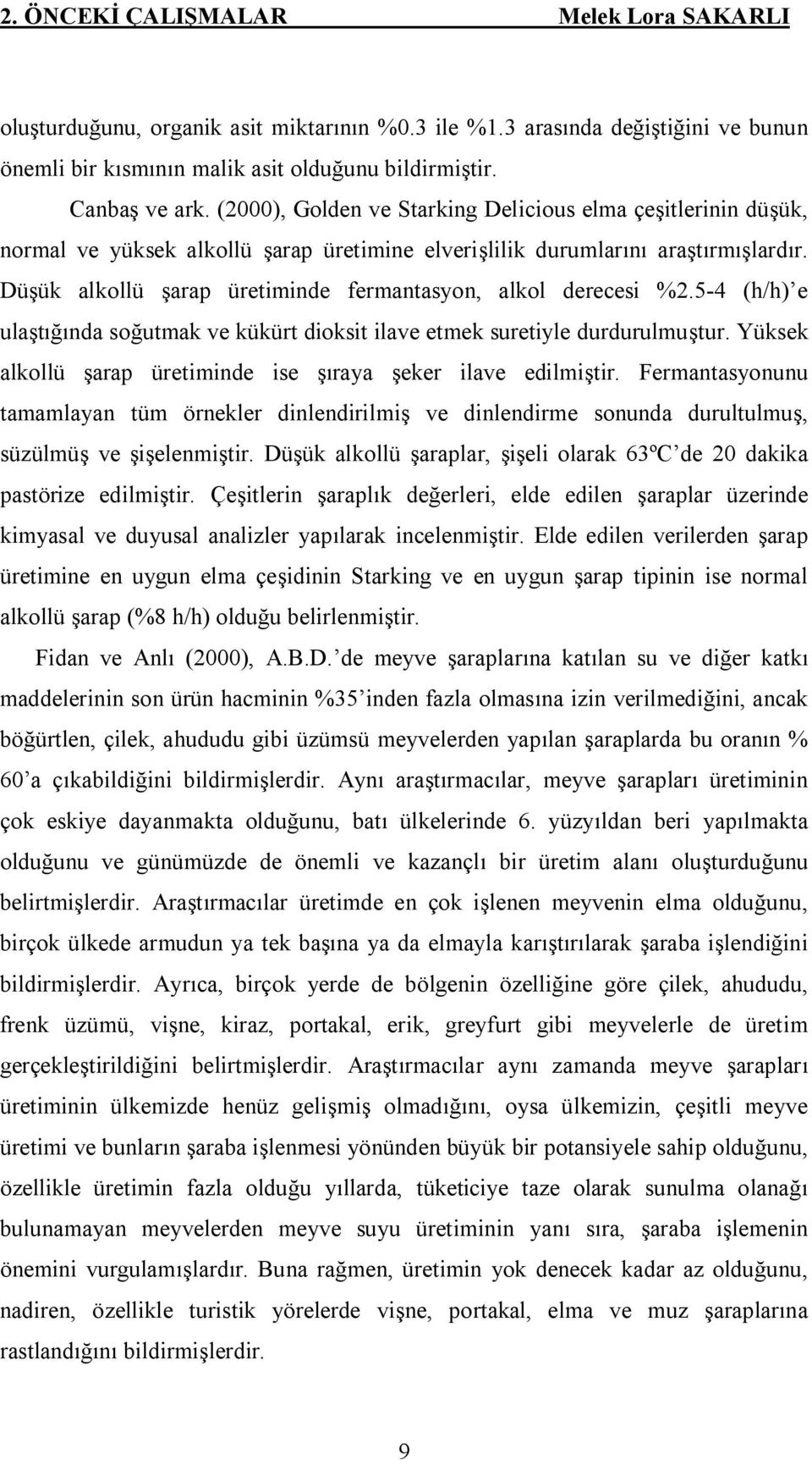 Düşük alkollü şarap üretiminde fermantasyon, alkol derecesi %2.5-4 (h/h) e ulaştığında soğutmak ve kükürt dioksit ilave etmek suretiyle durdurulmuştur.