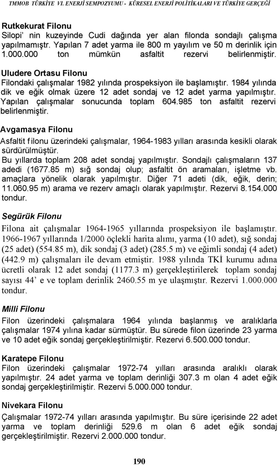 1984 yılında dik ve eğik olmak üzere 12 adet sondaj ve 12 adet yarma yapılmıştır. Yapılan çalışmalar sonucunda toplam 604.985 ton asfaltit rezervi belirlenmiştir.