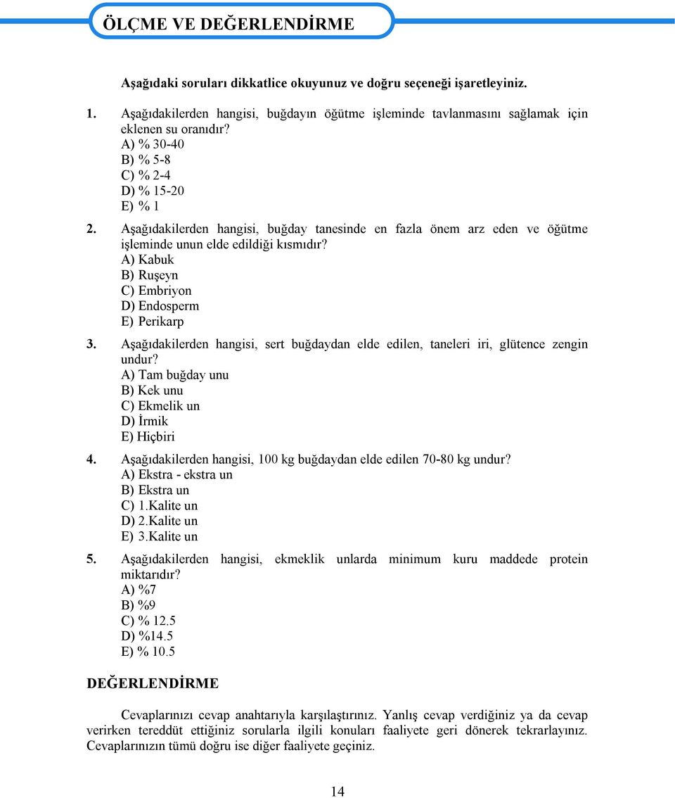 Aşağıdakilerden hangisi, buğday tanesinde en fazla önem arz eden ve öğütme işleminde unun elde edildiği kısmıdır? A) Kabuk B) Ruşeyn C) Embriyon D) Endosperm E) Perikarp 3.