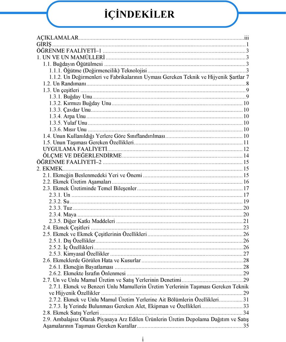 .. 10 1.3.4. Arpa Unu... 10 1.3.5. Yulaf Unu... 10 1.3.6. Mısır Unu... 10 1.4. Unun Kullanıldığı Yerlere Göre Sınıflandırılması... 10 1.5. Unun Taşıması Gereken Özellikleri... 11 UYGULAMA FAALİYETİ.