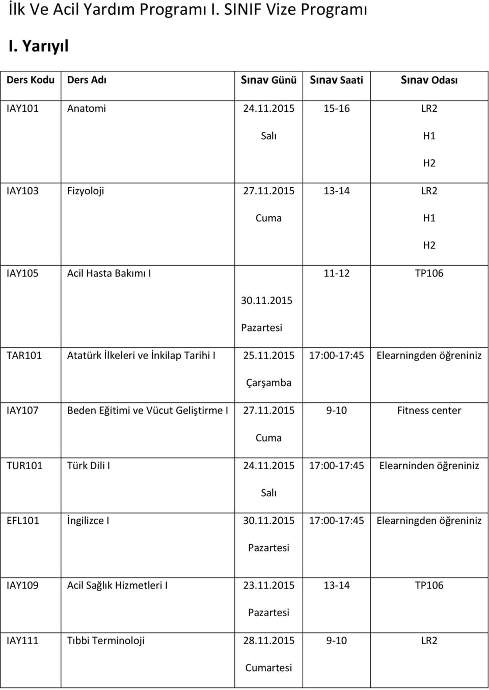 11.2015 Elearningden IAY107 Beden Eğitimi ve Vücut Geliştirme I 27.11.2015 9-10 Fitness center TUR101 Türk Dili I 24.11.2015 Elearninden EFL101 İngilizce I 30.