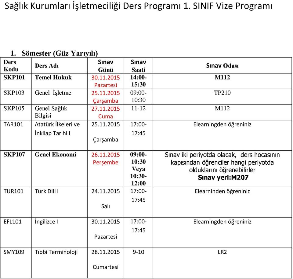 11.2015 Perşembe TUR101 Türk Dili I 24.11.2015 EFL101 İngilizce I 30.11.2015 09:00-10:30 Veya 10:30-12:00 iki periyotda olacak, ders hocasının kapısından öğrenciler